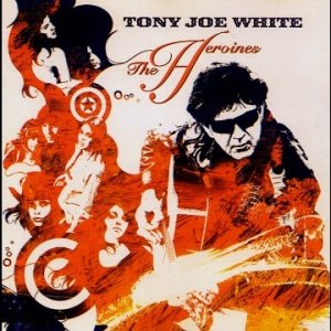 IN MEMORIAM+RIP+BLUES+SWAMP+FUNKY: Tony Joe White - The Heroines (US 2004) (Full Album)